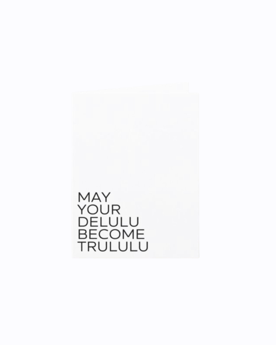 May All Your Delulu Come Trululu